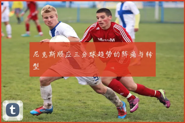 尼克斯顺应三分球趋势的阵痛与转型