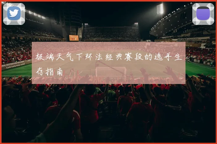 极端天气下环法经典赛段的选手生存指南