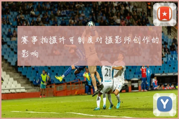 赛事拍摄许可制度对摄影师创作的影响