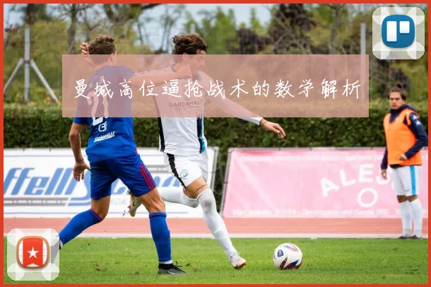 曼城高位逼抢战术的数学解析